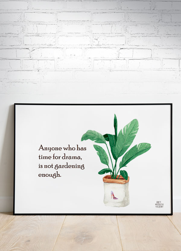 Anyone Who Has Time For Drama Is Not Gardening Enough Plakat Vandret 21 29 A4 Kr 199 -