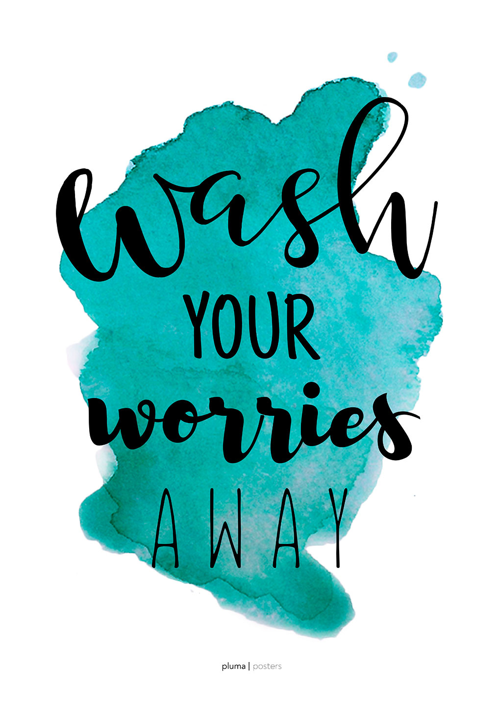 Wash Your Worries Away Turkis Af Pluma Posters